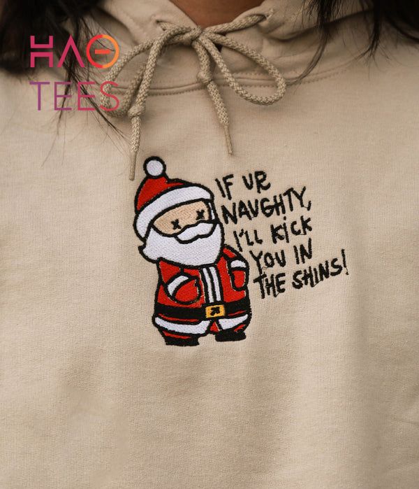 If You Are Naughty I ll Kick You In The Shins Santa Embroidered Hoodie Shirt If You Are Naughty I ll Kick You In The Shins Santa Embroidered Hoodie Shirt