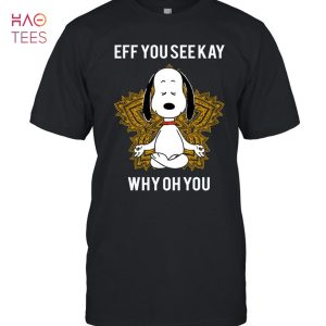 Eff You See Kay Why Oh You Snoopy T-Shirt