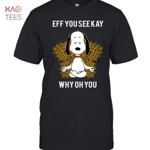 Eff You See Kay Why Oh You Snoopy T-Shirt