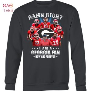 Damn Right I Am A Georgia Fan Now And Forever T-Shirt
