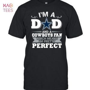 Im A Dad And A Cowboys Fan Which Means Im Pretty Perfect T-Shirt