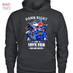 Damn Right I Am A Jays Fan Now And Forever Toronto Blue Jays Hot 2023 T-Shirt