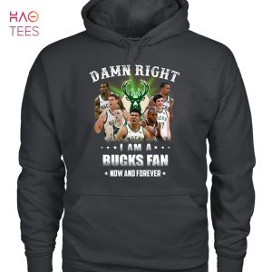 Damn Right U Am A Milwaukee Bucks Fan Now And Forever T-Shirt