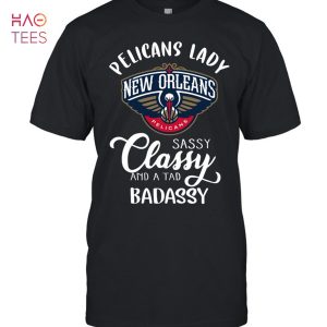 Pelicans Lady New Orleans Pelicans Sassy Classy And A Tad Badassy T-Shirt