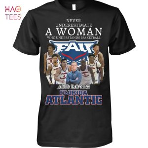 Never Underestimate A Woman Who Understands Basketball And Loves Florida Atlantic T-Shirt