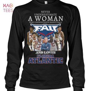 Never Underestimate A Woman Who Understands Basketball And Loves Florida Atlantic T-Shirt