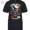 Damn Right I Am A Texans Fan Now And Forever T-Shirt