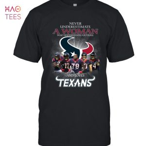 Never Underestimate A Woman Who Understands Football And Loves Texans T-Shirt