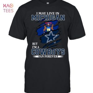 I May Live In Michigan But Im A Cowboys Fan Forever T-Shirt