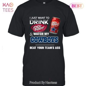 NEW I Just Want To Drink Dr Pepper & Watch My Cowboys Bear Your Team Ass T-Shirt