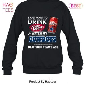 NEW I Just Want To Drink Dr Pepper & Watch My Cowboys Bear Your Team Ass T-Shirt