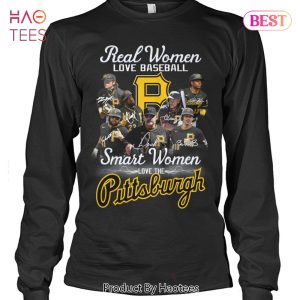 NEW FASHION Real Woman Love Baseball Smart Women Love The Pittsburgh Pirates Unisex T-Shirt