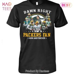 NEW Damn Right I Am A Green Bay Packers Fan Now And Forever T-Shirt
