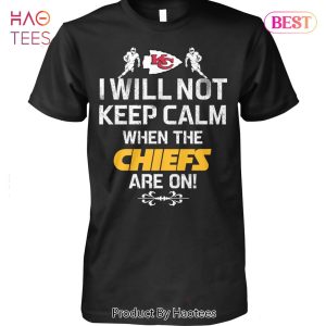 NEW Kansas City Chiefs I Will Not Keep Calm When The Chiefs Are On Unisex T-Shirt