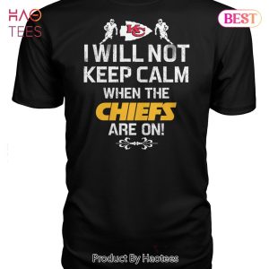 NEW Kansas City Chiefs I Will Not Keep Calm When The Chiefs Are On Unisex T-Shirt