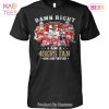 BEST Damn Right I Am A San Francisco 49ers Fan Now And Forever Unisex T-Shirt