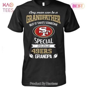 NEW Any Man Can Be Grandfather But It Takes Someone Special San Francisco 49ers Unisex T-Shirt