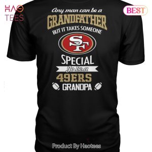 NEW Any Man Can Be Grandfather But It Takes Someone Special San Francisco 49ers Unisex T-Shirt