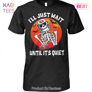 NEW I Will Just Wait Until Its Quiet San Francisco 49ers Unisex T-Shirt