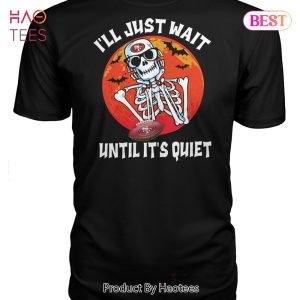 NEW I Will Just Wait Until Its Quiet San Francisco 49ers Unisex T-Shirt