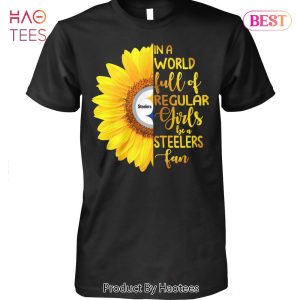 NEW In A World Full Of Regular Girls Be Pittsburgh Steelers Fan Unisex T-Shirt