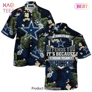 HOT TREND Dallas CowboysHawaiian Shirt With Tropical Pattern If This Flag Offends You Its Because You Team Sucks