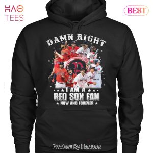 NEW Damn Right I Am A Red Sox Fan Now And Forever Unsex T-Shirt