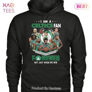 NEW I Am A Boston Celtics Fan Forever Not Just When We Win Unisex T-Shirt