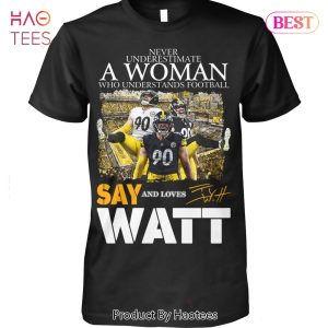 Never Underestimate A Woman Who Understands Football And Love Say T J Watt  Unisex T-Shirt