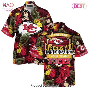 HOT TREND Kansas City Chiefs Hawaiian Shirt With Tropical Pattern If This Flag Offends You ItS Because You Team Sucks