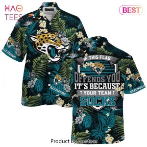 HOT TREND Jacksonville Jaguars Hawaiian Shirt With Tropical Pattern If This Flag Offends You ItS Because You Team Sucks