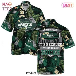 BEST New York Jets Hawaiian Shirt With Tropical Pattern If This Flag Offends You Its Because You Team Sucks Hot Trend 2023