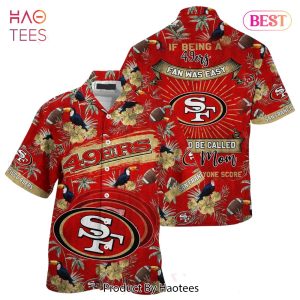 BEST San Francisco 49ers NFL Hawaiian Shirt Being A 49ers Beach Shirt This For Summer Mom Lets Everyone Score Hot Trend 2023
