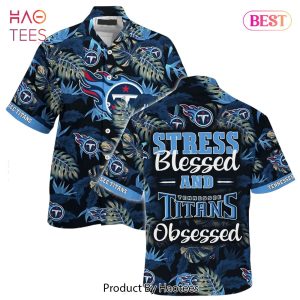 BEST Tennessee Titans NFL Hawaiian Shirt Stress Blessed Obsessed Summer Beach Shirt Gift For Fans Titans Hot Trend 2023