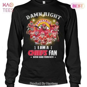 HOT TREND Damn Right I Am A Kansas City Chiefs Fan Now And Forever Unisex T-Shirt