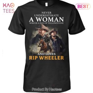 NEW Never Underestimate A Woman Who Is A Fan Of Yellowstone And Loves Rip Wheeler Unisex T-Shirt