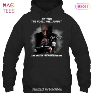 NEW Fast & Furious Be You The World Will Adjust The End The Road Begin Unisex T-Shirt