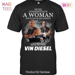 NEW Never Underestimate A Woman Who Is A Fan Of Fast & Furious And Loves Vin Diesel Unisex T-Shirt