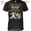 HOT Yes I Old But I Saw Elvis Presley On Stage Unisex T-Shirt
