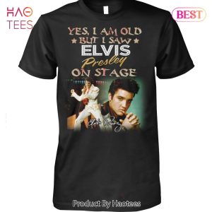 HOT Yes I Old But I Saw Elvis Presley On Stage Unisex T-Shirt