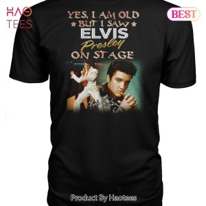 HOT Yes I Old But I Saw Elvis Presley On Stage Unisex T-Shirt