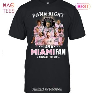 NEW Damn Right I Am A  Inter Miami Fan Now And Forever Unisex T-Shirt