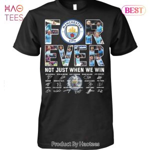 HOT TREND Manchester City Forever Not Just When We Win Unisex T-Shirt