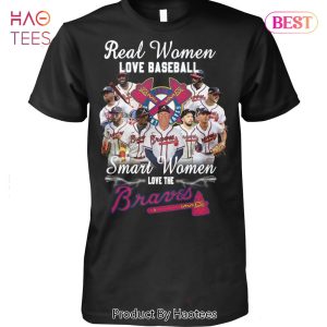 HOT TREND Real Women Love Baseball Smart Women Love The Atlanta Braves  Unisex T-Shirt