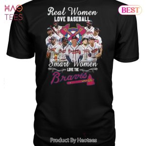 HOT TREND Real Women Love Baseball Smart Women Love The Atlanta Braves Unisex T-Shirt