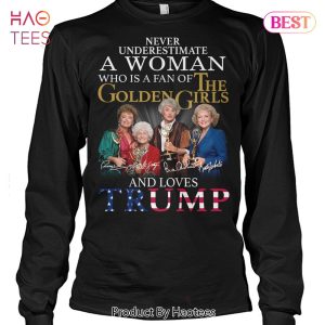 Never Underestimate A Woman Who Is A Fan Of The Golden Girl And Loves Trump Unisex T-Shirt