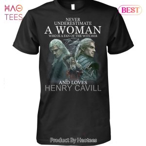 NEW Never Underestimate A Woman Who Is A Fan Of The Witcher And Loves Henry Cavill Unisex T-Shirt