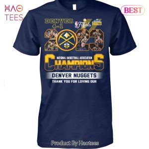 HOT TREND Denver Nuggets Final 2023 National Basketball Association Champions Thank You For Loving Our Unisex T-Shirt