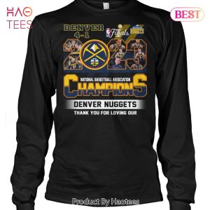 HOT TREND Denver Nuggets Final 2023 National Basketball Association Champions Thank You For Loving Our Unisex T-Shirt