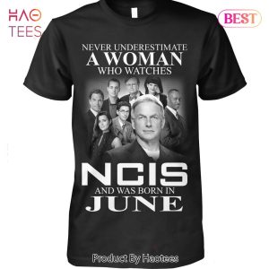 Never Underestimate A Woman Who Watches NCIS And Was Born In June Unisex T-Shirt